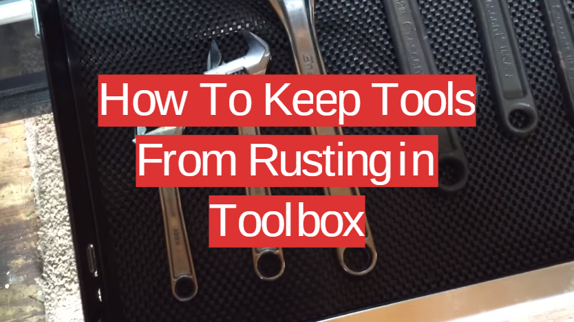 How To Keep Tools From Rusting in Toolbox