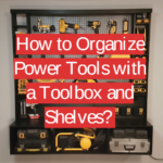 How to Organize Power Tools with a Toolbox and Shelves?