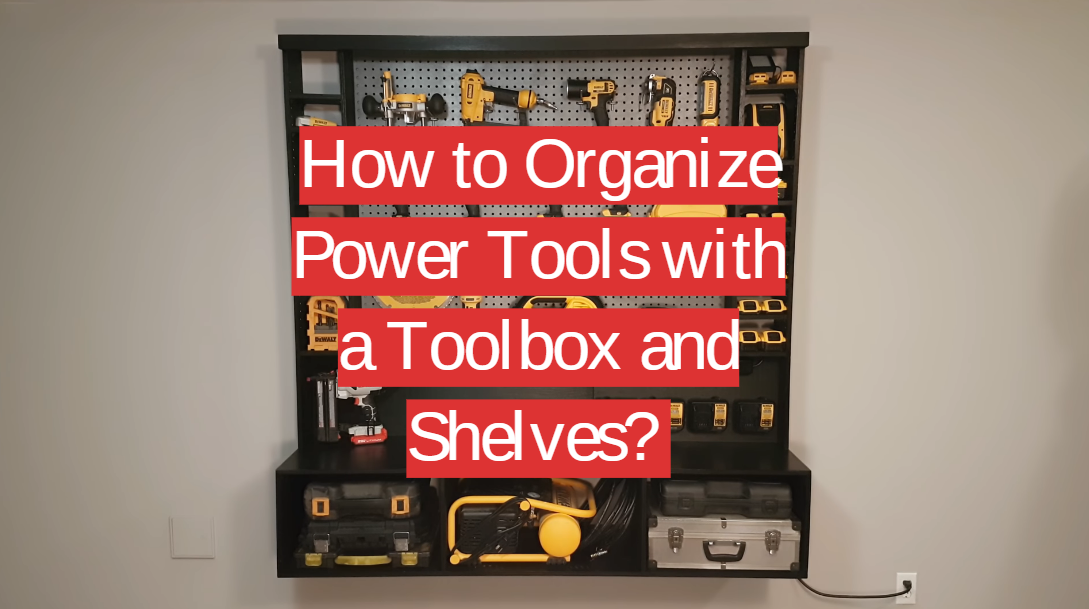 How to Organize Power Tools with a Toolbox and Shelves?
