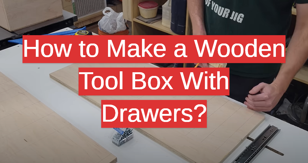 How to Make a Wooden Tool Box With Drawers?