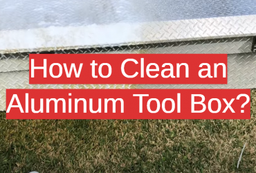 How to Clean an Aluminum Tool Box?