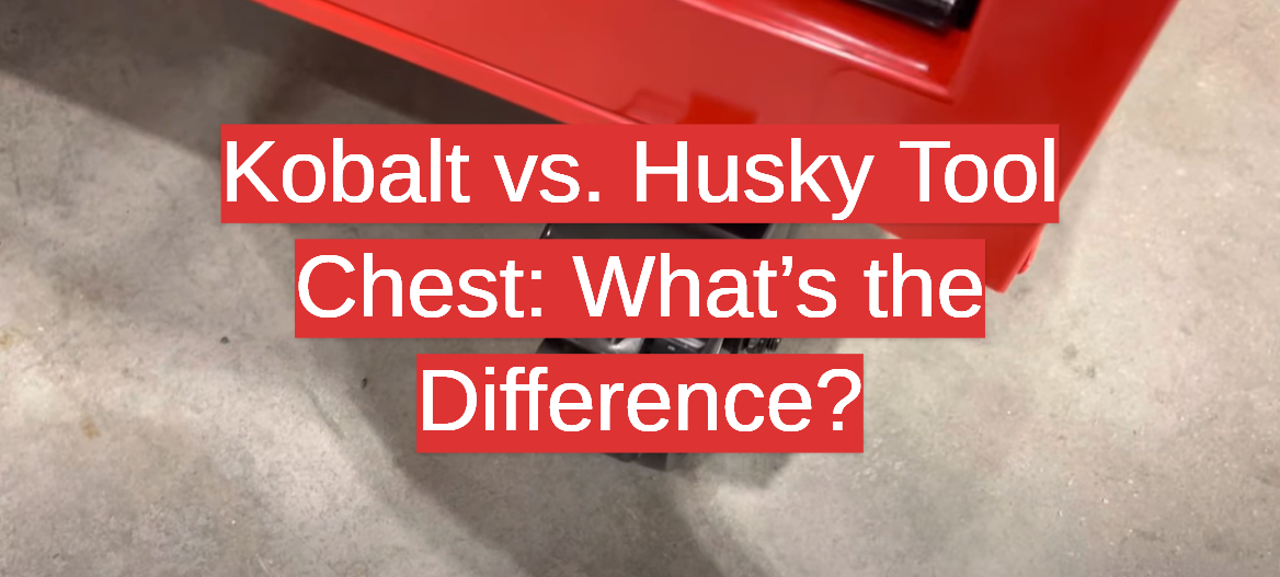Kobalt vs. Husky Tool Chest: What’s the Difference?